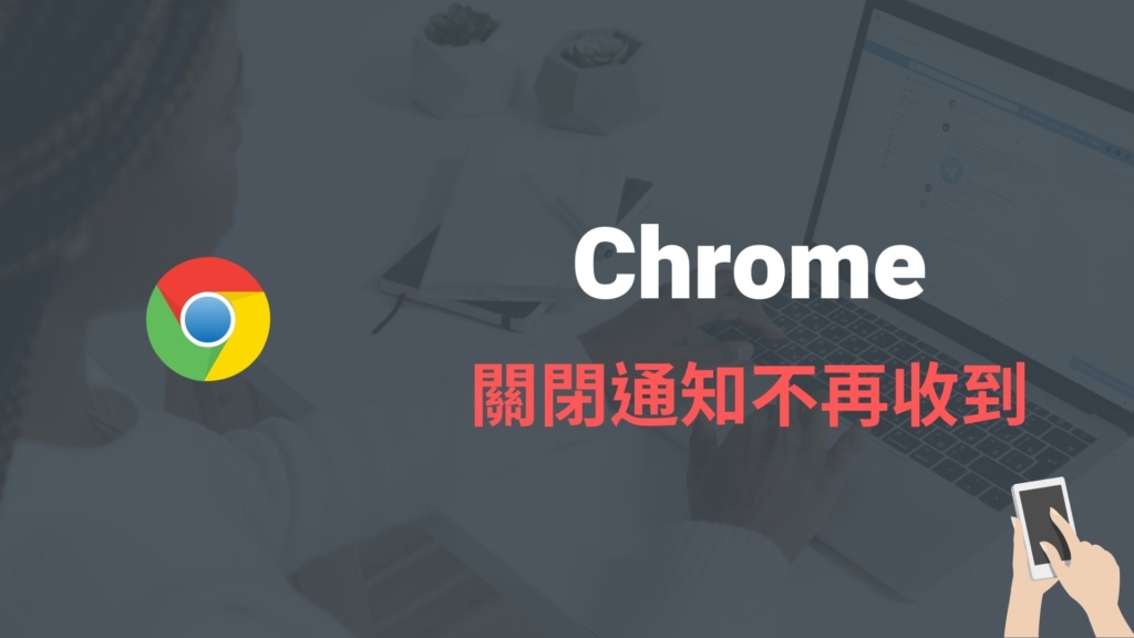 Chrome 通知如何關閉？取消並關掉 Chrome 網站通知避免跳出！教學