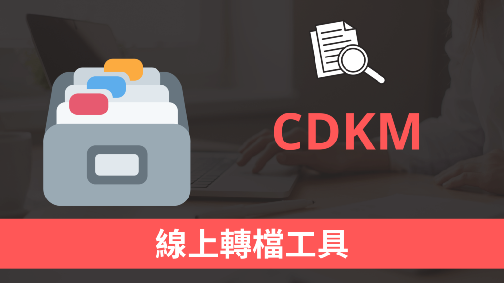 CDKM 線上轉檔工具，支援影片音樂、文件圖片檔案格式！