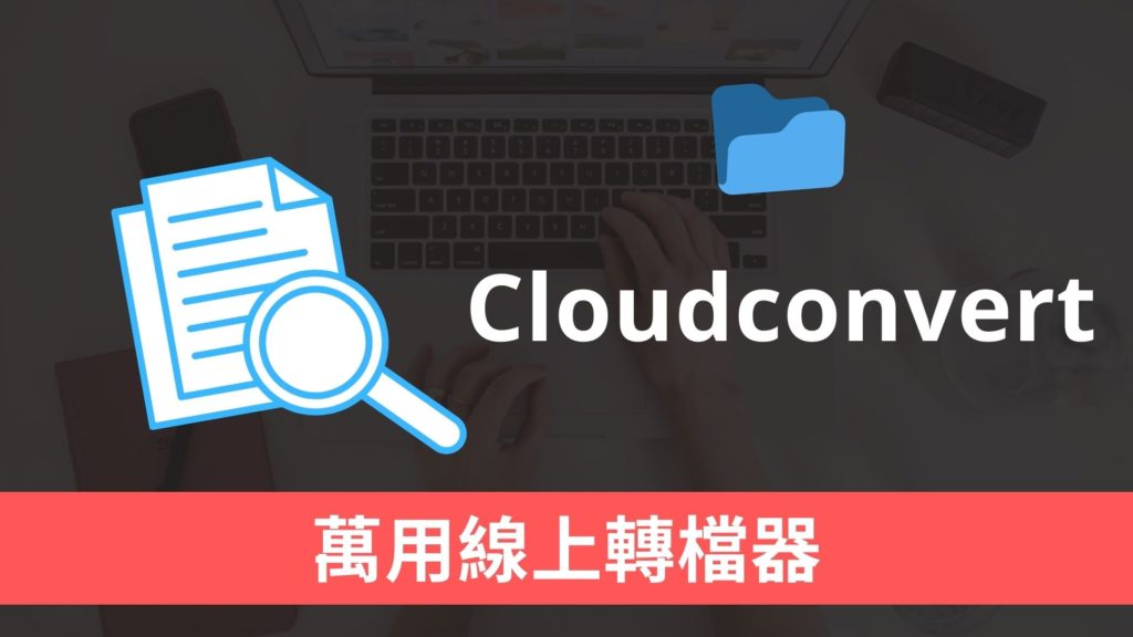 Cloudconvert 線上轉檔器：支援影片音頻跟文件圖片互相轉檔！