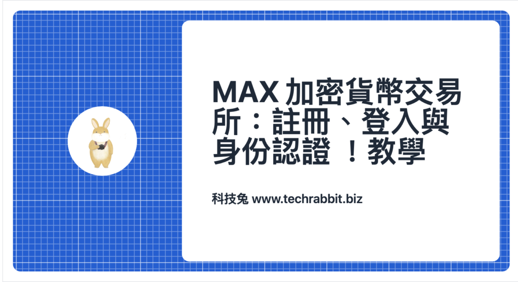 MAX 加密貨幣交易所：註冊、登入與身份認證與驗證