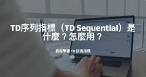 TD序列指標（TD Sequential）是什麼？怎麼用？