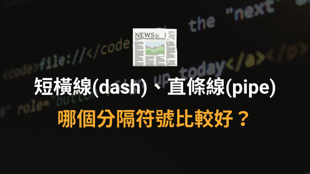 SEO 標題與網站名稱分隔符號,短橫線(dash)跟直條線(pipe)哪個好? SEO 標題與網站名稱分隔符號,短橫線(dash)跟直條線(pipe)哪個好?
